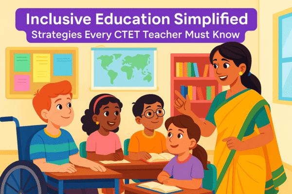 Inclusive Education Simplified – Strategies Every CTET Teacher Must Know | समावेशी शिक्षा सरल रूप में – हर CTET शिक्षक के लिए आवश्यक रणनीतियाँ